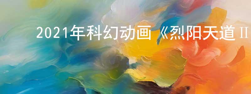 ﻿白晶的个人主页,﻿2021年科幻动画《烈阳天道Ⅱ》HD国语中字迅雷下载_电影天堂